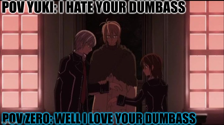 Vampire knight | POV YUKI: I HATE YOUR DUMBASS; POV ZERO: WELL I LOVE YOUR DUMBASS | image tagged in all right then keep your secrets | made w/ Imgflip meme maker