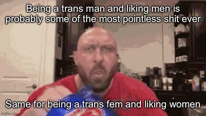 Eating chips | Being a trans man and liking men is probably some of the most pointless shit ever; Same for being a trans fem and liking women | image tagged in eating chips,msmg | made w/ Imgflip meme maker