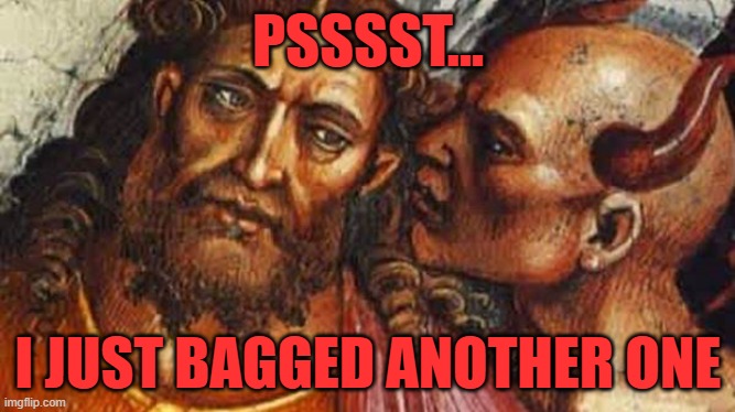 Satan Got Another One | PSSSST... I JUST BAGGED ANOTHER ONE | image tagged in satan,holy war,christianity,death,soul,spiritual warfare | made w/ Imgflip meme maker