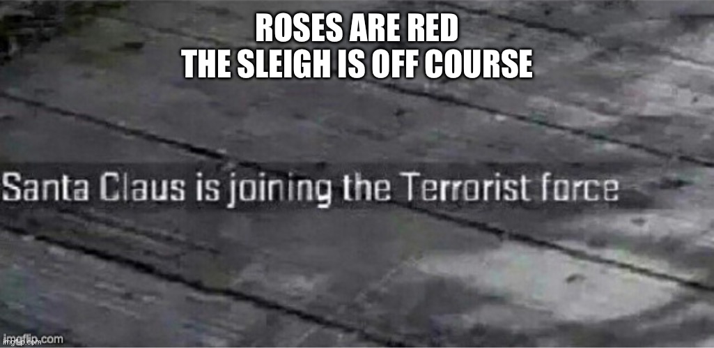 ROSES ARE RED
THE SLEIGH IS OFF COURSE | image tagged in santa claus is joining the terrorist force | made w/ Imgflip meme maker