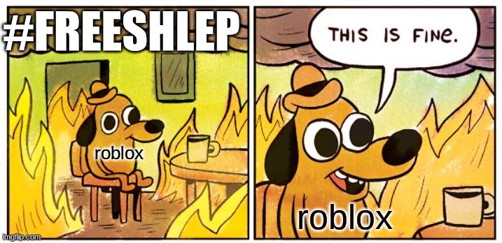 This Is Fine | #FREESHLEP; roblox; roblox | image tagged in memes,this is fine | made w/ Imgflip meme maker