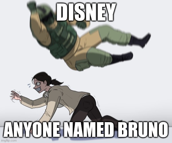 why can't we talk about brun... AAAAHHHHHHH | DISNEY; ANYONE NAMED BRUNO | image tagged in rainbow six - fuze the hostage,we don't talk about bruno | made w/ Imgflip meme maker