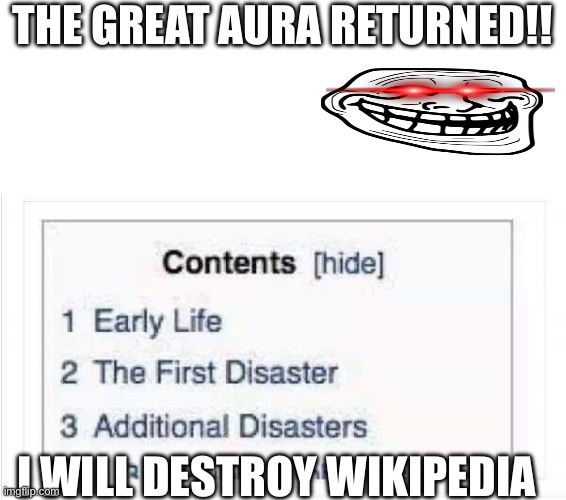 Wiki trolling | THE GREAT AURA RETURNED!! I WILL DESTROY WIKIPEDIA | image tagged in wikipedia page,troll,wiki abuse,friendly | made w/ Imgflip meme maker