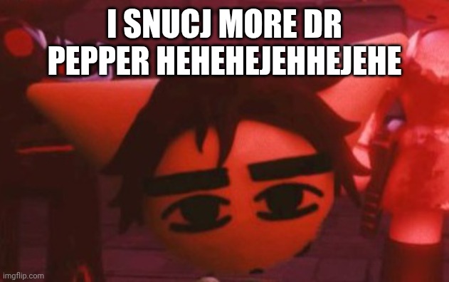 ??? | I SNUCJ MORE DR PEPPER HEHEHEJEHHEJEHE | made w/ Imgflip meme maker