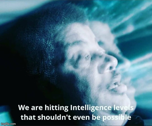 we are hitting intelligence levels that shouldn't even be possib | image tagged in we are hitting intelligence levels that shouldn't even be possib | made w/ Imgflip meme maker