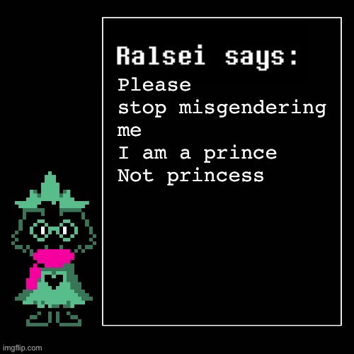 Please stop misgendering him | Please stop misgendering me
I am a prince
Not princess | image tagged in ralsei says | made w/ Imgflip meme maker