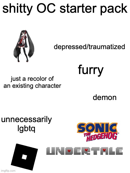 shitty OC starter pack; depressed/traumatized; furry; just a recolor of an existing character; demon; unnecessarily lgbtq | made w/ Imgflip meme maker