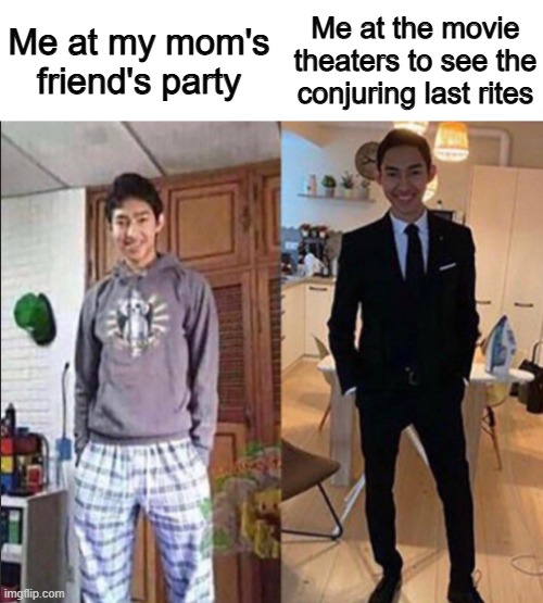 I bet the new conjuring movie will be good | Me at my mom's friend's party; Me at the movie theaters to see the conjuring last rites | image tagged in memes,funny,why are you reading the tags,oh wow are you actually reading these tags | made w/ Imgflip meme maker