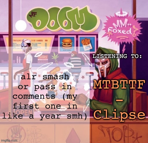 foxed MM FOOD temp | alr smash or pass in comments (my first one in like a year smh); MTBTTF - Clipse | image tagged in foxed mm food temp | made w/ Imgflip meme maker