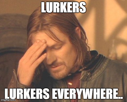 Frustrated Boromir | LURKERS LURKERS EVERYWHERE.. | image tagged in memes,frustrated boromir | made w/ Imgflip meme maker