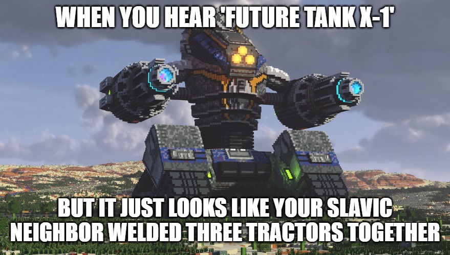 Future Tank X-1 | WHEN YOU HEAR 'FUTURE TANK X-1'; BUT IT JUST LOOKS LIKE YOUR SLAVIC NEIGHBOR WELDED THREE TRACTORS TOGETHER | image tagged in future tank x-1,slavic lives matter,slavic tank | made w/ Imgflip meme maker