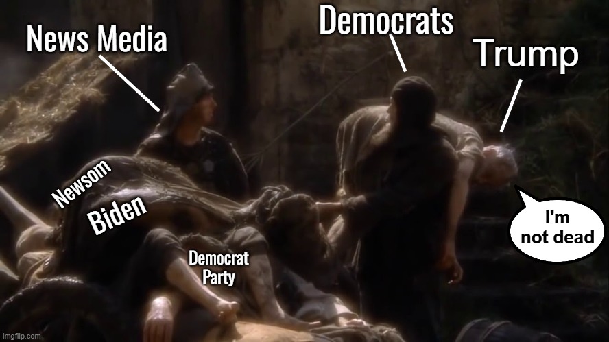 Democrats and their "news" media for some reason freaked out because they hadn't seen Trump in the last 3 seconds. | Democrats; News Media; Trump; Newsom; Biden; I'm not dead; Democrat Party | image tagged in i am not dead yet,dems wishful thinking | made w/ Imgflip meme maker