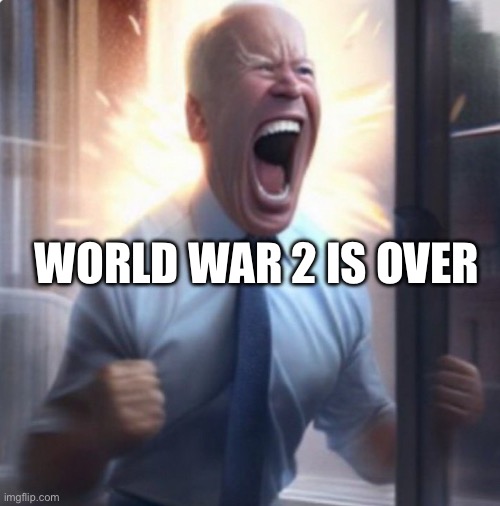 Biden Lets Go | WORLD WAR 2 IS OVER | image tagged in biden lets go | made w/ Imgflip meme maker