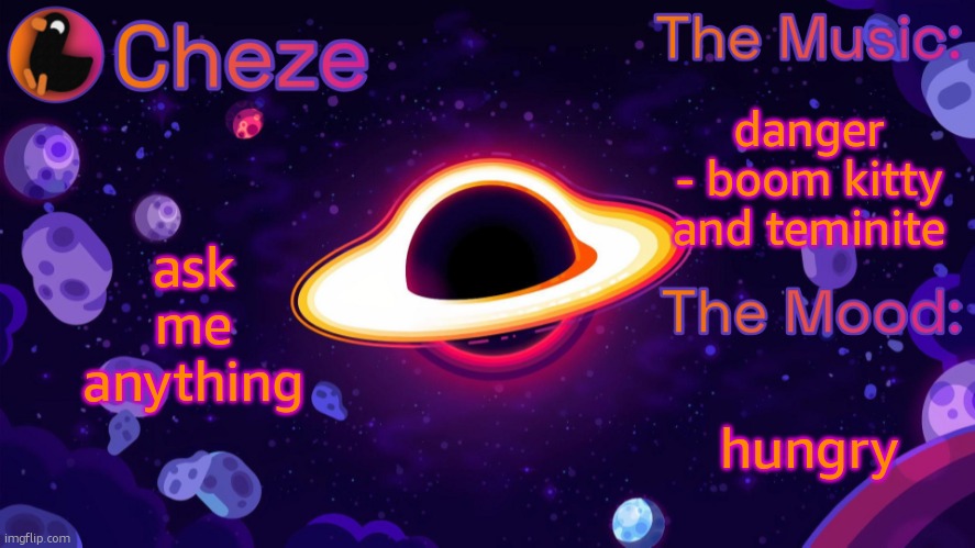 Cheze Black Hole Temp | danger - boom kitty and teminite; ask me anything; hungry | image tagged in cheze black hole temp | made w/ Imgflip meme maker