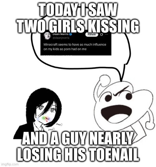 Title | TODAY I SAW TWO GIRLS KISSING; AND A GUY NEARLY LOSING HIS TOENAIL | image tagged in image tags | made w/ Imgflip meme maker