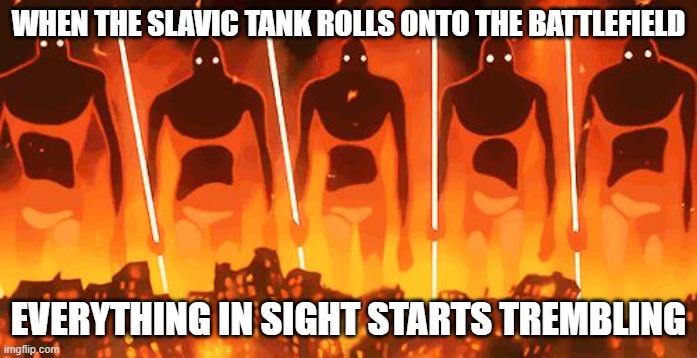 Giant warrior | WHEN THE SLAVIC TANK ROLLS ONTO THE BATTLEFIELD; EVERYTHING IN SIGHT STARTS TREMBLING | image tagged in giant warrior,slavic lives matter,black lives matter | made w/ Imgflip meme maker