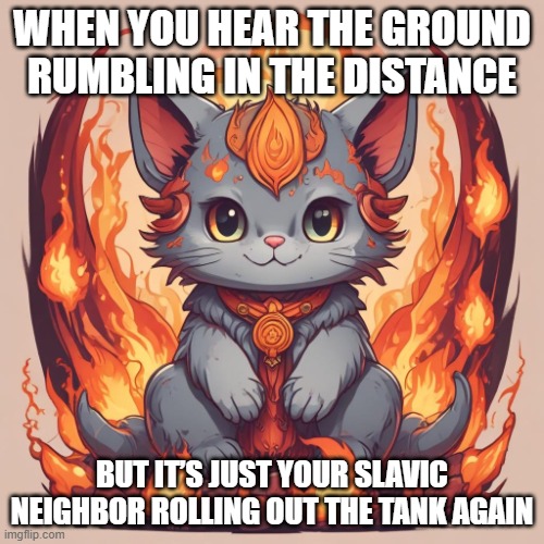 fire star | WHEN YOU HEAR THE GROUND RUMBLING IN THE DISTANCE; BUT IT’S JUST YOUR SLAVIC NEIGHBOR ROLLING OUT THE TANK AGAIN | image tagged in fire star,slavic lives matter,black lives matter | made w/ Imgflip meme maker