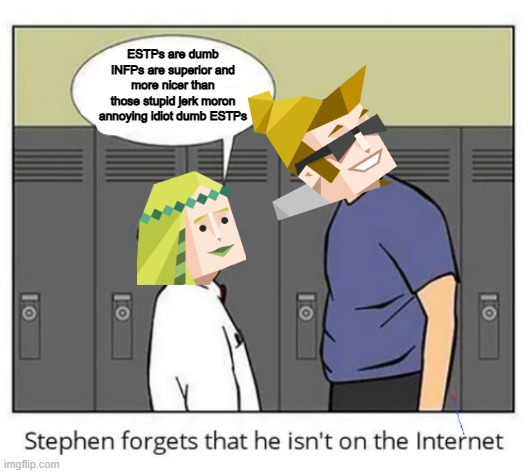 INFPs are tbh the combination of a wizard, neckbeard and femcel | ESTPs are dumb INFPs are superior and more nicer than those stupid jerk moron annoying idiot dumb ESTPs | image tagged in stephen forgets he isn't on the internet | made w/ Imgflip meme maker