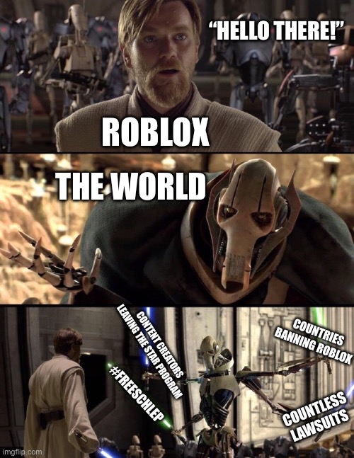 This is very bad | “HELLO THERE!”; ROBLOX; THE WORLD; COUNTRIES BANNING ROBLOX; CONTENT CREATORS LEAVING THE STAR PROGRAM; #FREESCHLEP; COUNTLESS LAWSUITS | image tagged in general kenobi hello there,memes,funny,gaming,roblox,relatable | made w/ Imgflip meme maker