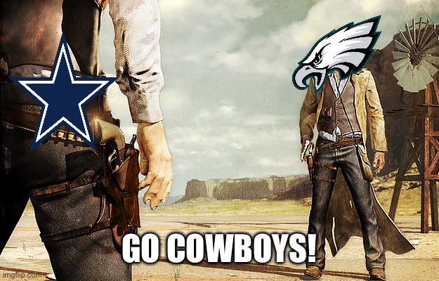 Make your move Eagles | GO COWBOYS! | image tagged in cowboy gun showdown,dallas cowboys,philadelphia eagles,nfl | made w/ Imgflip meme maker