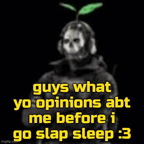 ghost plant | guys what yo opinions abt me before i go slap sleep :3 | image tagged in ghost plant | made w/ Imgflip meme maker