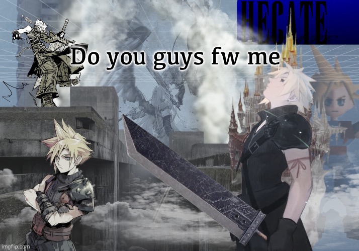 Hecate Cloud Strife temp (thx Asriel) | Do you guys fw me | image tagged in hecate cloud strife temp thx asriel | made w/ Imgflip meme maker