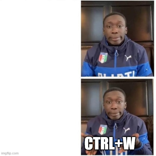 CTRL+W | image tagged in it's that simple | made w/ Imgflip meme maker