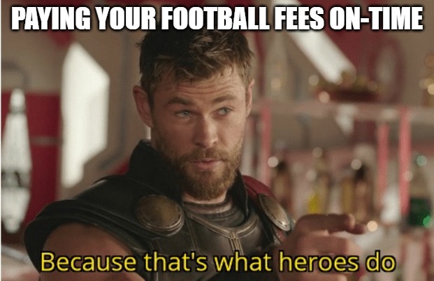That’s what heroes do | PAYING YOUR FOOTBALL FEES ON-TIME | image tagged in that s what heroes do | made w/ Imgflip meme maker