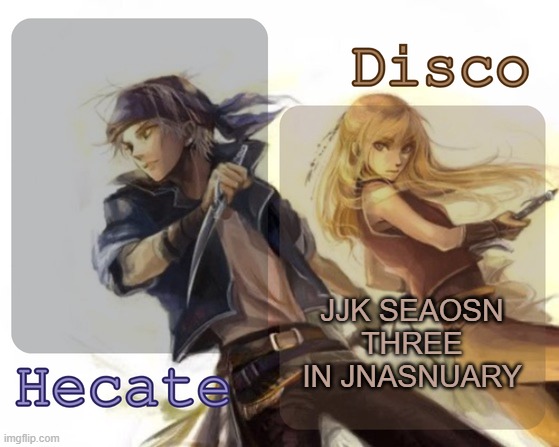 they need to confirm the day so I can set a countdown | JJK SEAOSN THREE IN JNASNUARY | image tagged in hecate and disco's locke and celes temp | made w/ Imgflip meme maker