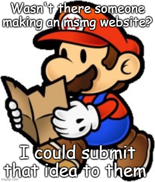 Paper Mario | Wasn't there someone making an msmg website? I could submit that idea to them | image tagged in paper mario | made w/ Imgflip meme maker
