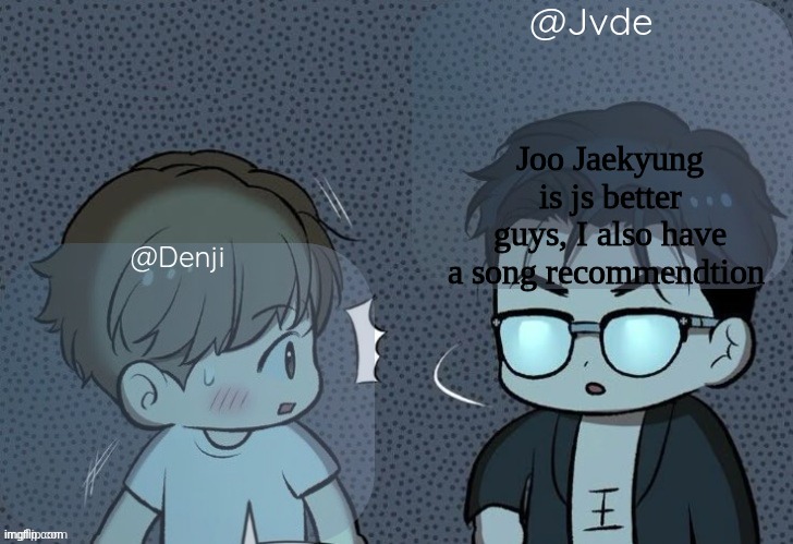 Thanks Denjiiiii x | Joo Jaekyung is js better guys, I also have a song recommendtion | image tagged in denjii and jade shared announcement template | made w/ Imgflip meme maker