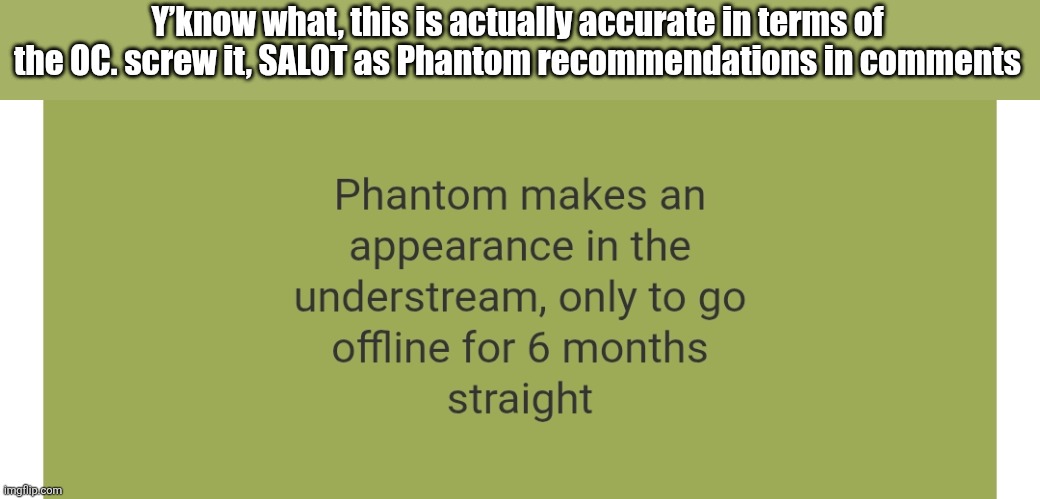 "Phantom stole An Actual A-Posing Alien's head" HUH | Y’know what, this is actually accurate in terms of the OC. screw it, SALOT as Phantom recommendations in comments | made w/ Imgflip meme maker