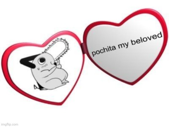 My only love | image tagged in pochita my beloved | made w/ Imgflip meme maker