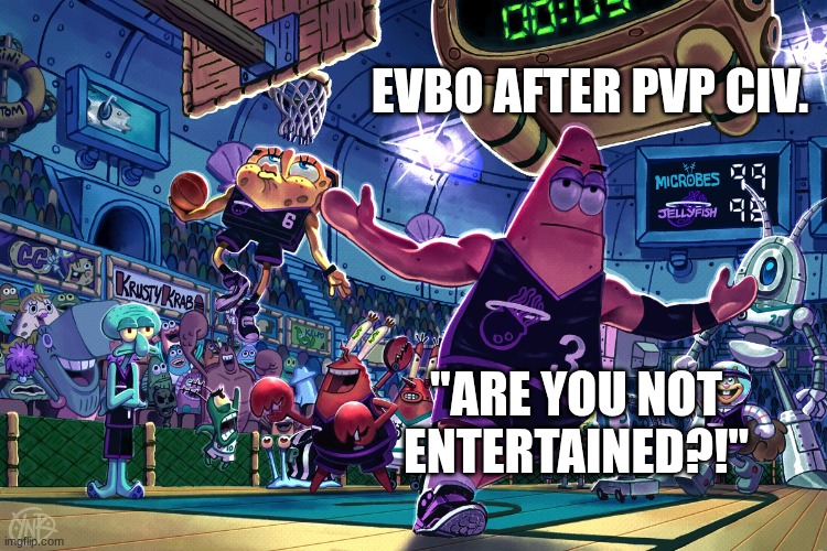 Lebron Alley oop Spongebob | EVBO AFTER PVP CIV. "ARE YOU NOT ENTERTAINED?!" | image tagged in lebron alley oop spongebob | made w/ Imgflip meme maker