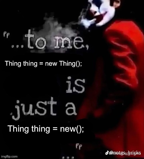 To me X is just a X | Thing thing = new Thing();; Thing thing = new(); | image tagged in to me x is just a x | made w/ Imgflip meme maker