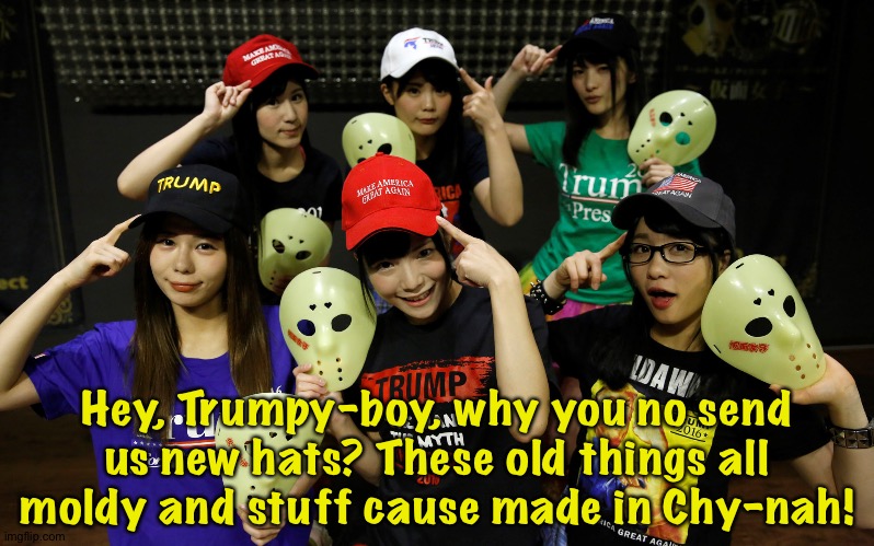 Trump Supporters | Hey, Trumpy-boy, why you no send us new hats? These old things all moldy and stuff cause made in Chy-nah! | image tagged in trump supporters | made w/ Imgflip meme maker