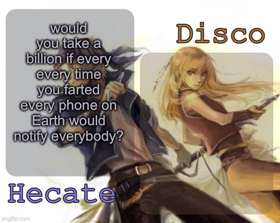 Hecate and Disco's Locke and Celes temp | would you take a billion if every every time you farted every phone on Earth would notify everybody? | image tagged in hecate and disco's locke and celes temp | made w/ Imgflip meme maker