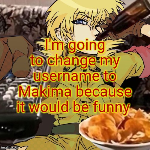 Millie's Seras Victoria Hellsing Ultimate Announcement template | I'm going to change my username to Makima because it would be funny | image tagged in millie's seras victoria hellsing ultimate announcement template | made w/ Imgflip meme maker