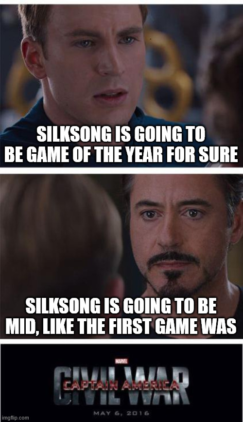Marvel Civil War 1 | SILKSONG IS GOING TO BE GAME OF THE YEAR FOR SURE; SILKSONG IS GOING TO BE MID, LIKE THE FIRST GAME WAS | image tagged in memes,marvel civil war 1 | made w/ Imgflip meme maker