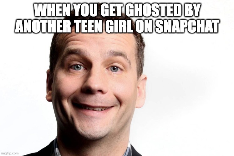 are your parents home? haha.. but for real tho? | WHEN YOU GET GHOSTED BY ANOTHER TEEN GIRL ON SNAPCHAT | image tagged in new zealand,politics | made w/ Imgflip meme maker