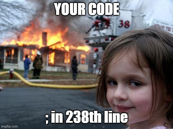 Coding Meme | YOUR CODE; ; in 238th line | image tagged in memes,disaster girl,programming,coding | made w/ Imgflip meme maker