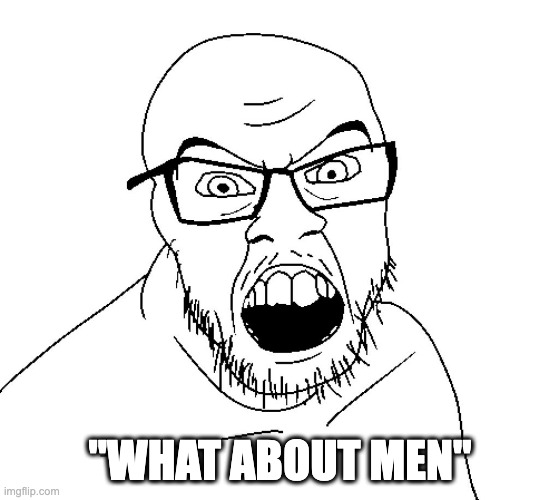 Angry Soyjack: What about Men | "WHAT ABOUT MEN" | image tagged in angry soyboy | made w/ Imgflip meme maker