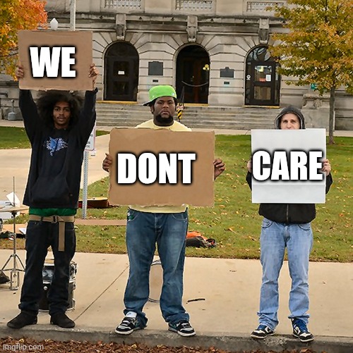 We dont care | WE; DONT; CARE | image tagged in 3 demonstrators holding signs,points,imgflip | made w/ Imgflip meme maker