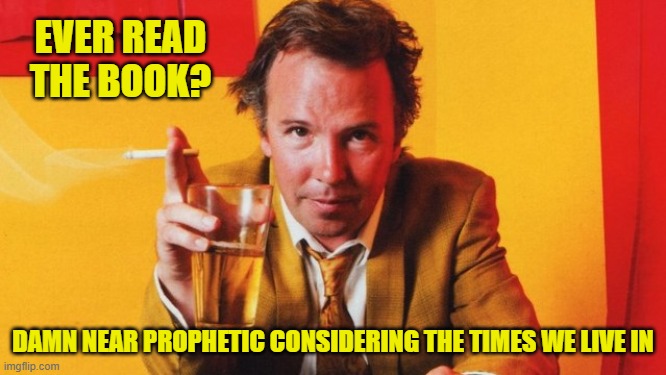 EVER READ THE BOOK? DAMN NEAR PROPHETIC CONSIDERING THE TIMES WE LIVE IN | made w/ Imgflip meme maker