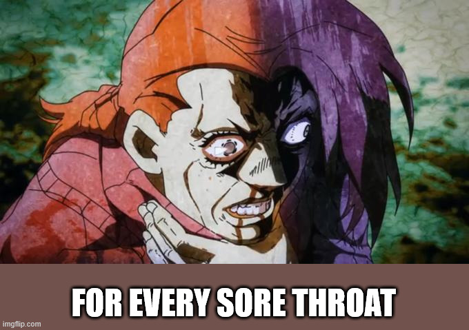 Doppio chocking | FOR EVERY SORE THROAT | image tagged in doppio chocking | made w/ Imgflip meme maker