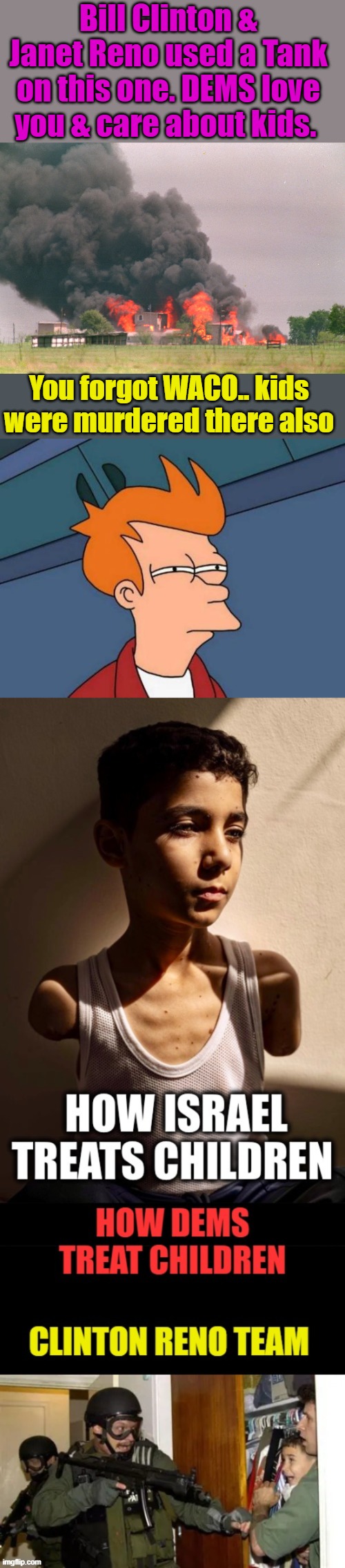 Bill Clinton & Janet Reno used a Tank on this one. DEMS love you & care about kids. You forgot WACO.. kids were murdered there also | image tagged in memes,futurama fry | made w/ Imgflip meme maker