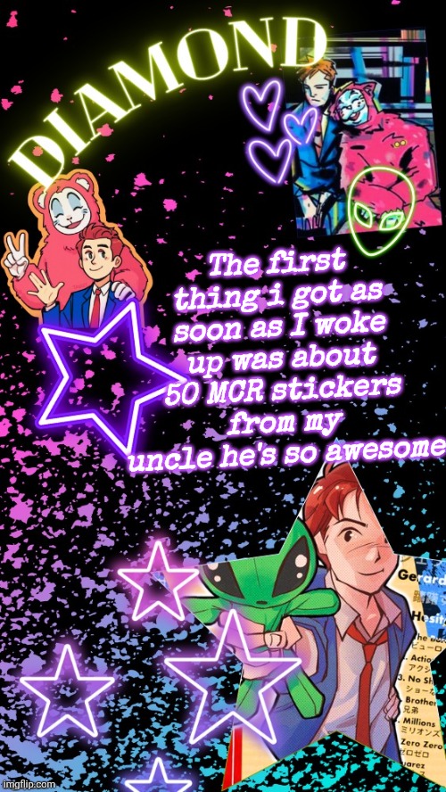 Diamond's Hesitant Alien temp ! ! (TYSM DISCO!!!) | The first thing i got as soon as I woke up was about 50 MCR stickers from my uncle he's so awesome | image tagged in diamond's hesitant alien temp tysm disco | made w/ Imgflip meme maker