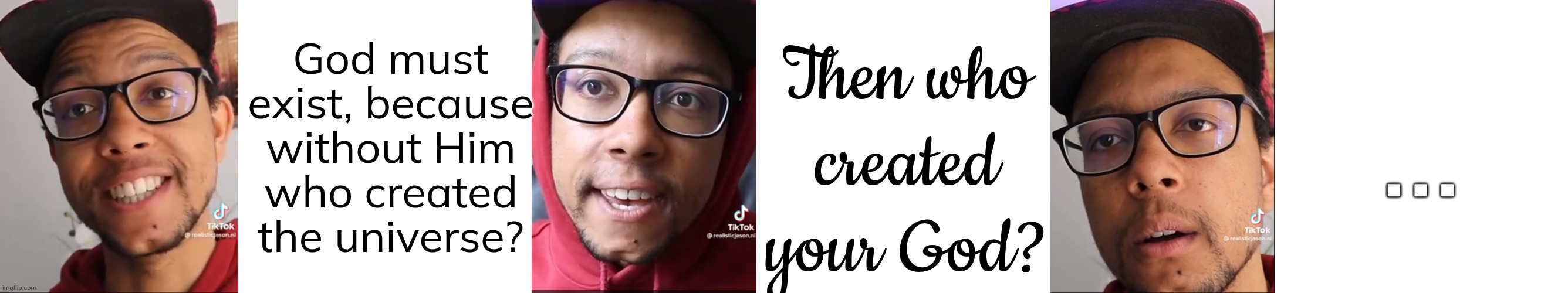 Circular reasoning fallacy | God must exist, because without Him
who created the universe? Then who
created your God? ... | image tagged in teacher losing argument,invalid,no logic,it's time to start asking yourself the big questions meme,this is beyond science | made w/ Imgflip meme maker