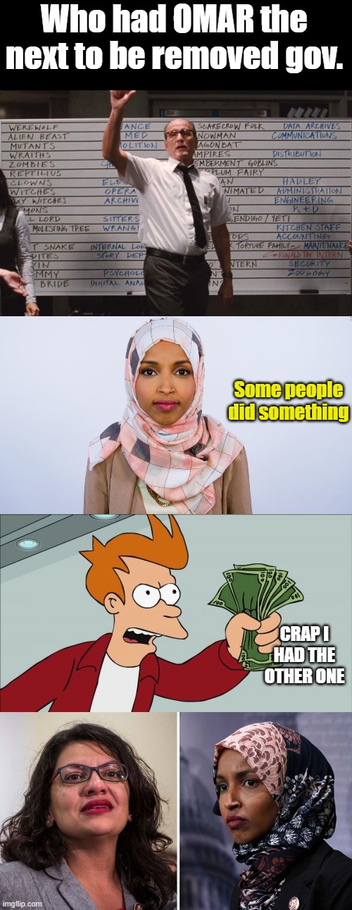 Go get out go Home | Who had OMAR the next to be removed gov. Some people did something; CRAP I HAD THE OTHER ONE | image tagged in cabin the the woods,ilhan omar,memes,shut up and take my money fry | made w/ Imgflip meme maker