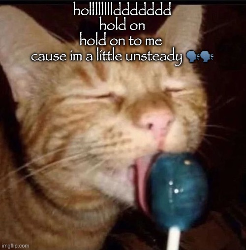 silly goober 2 | hollllllllddddddd
hold on
hold on to me 
cause im a little unsteady 🗣️🗣️ | image tagged in silly goober 2 | made w/ Imgflip meme maker